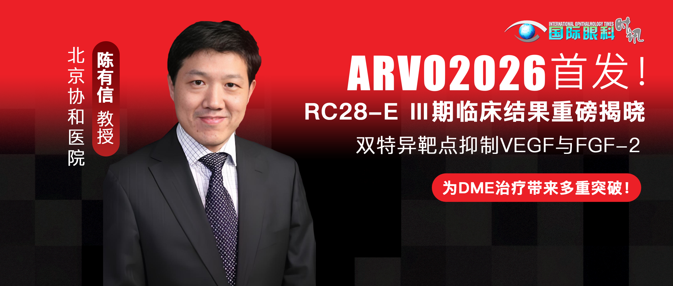 ARVO 2026全球首发！陈有信教授重磅揭晓RC28-E Ⅲ期临床结果：双特异靶点抑制VEGF与FGF-2，为DME治疗带来多重突破！