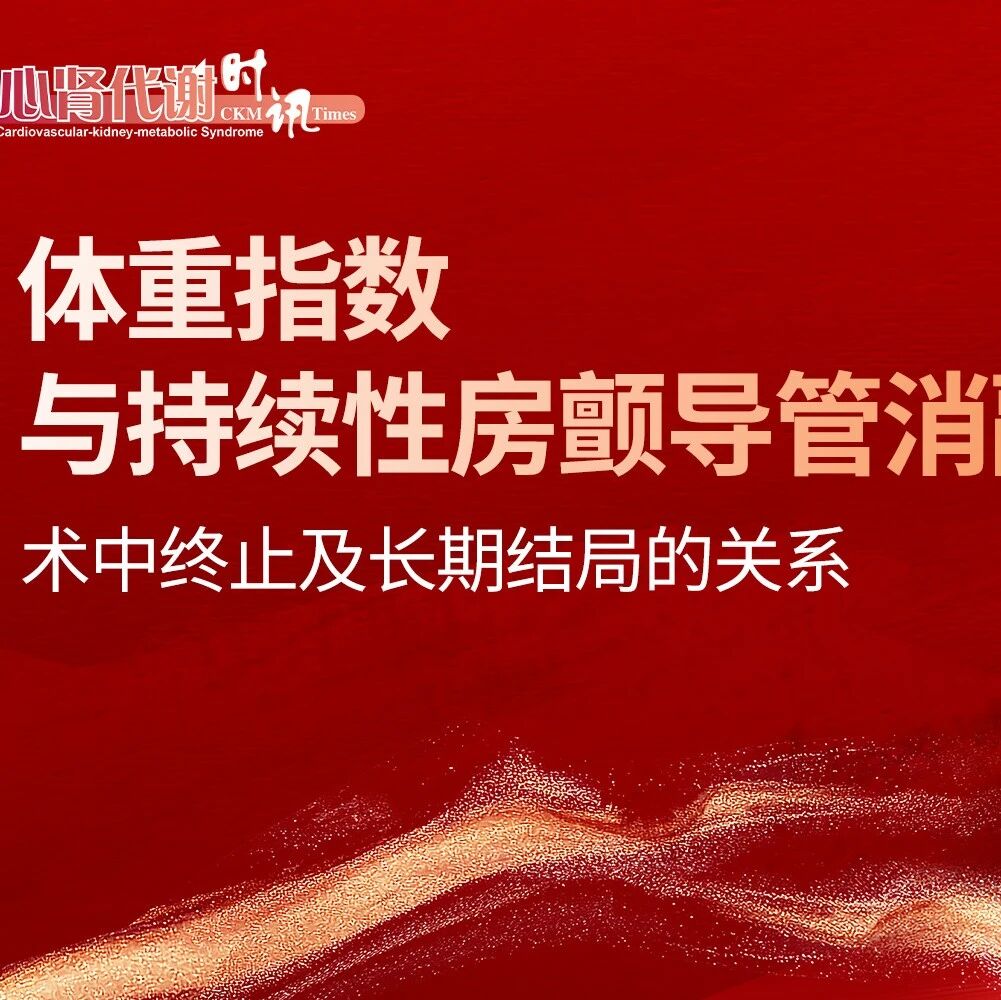 一个指标，两个时间尺度的答案：BMI越高，持续性房颤消融术中终止越少、远期复发越多