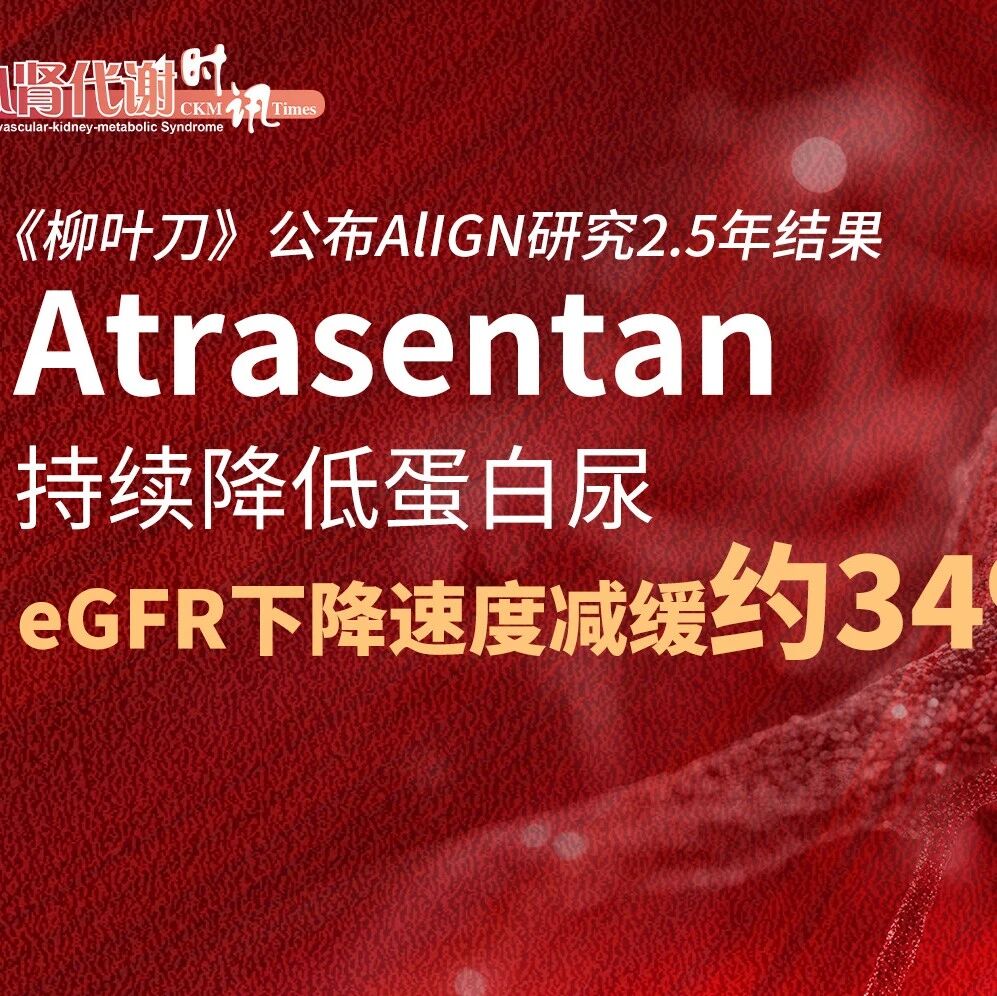 《柳叶刀》公布AlIGN研究2.5年结果：Atrasentan持续降低蛋白尿，eGFR下降速度减缓约34%